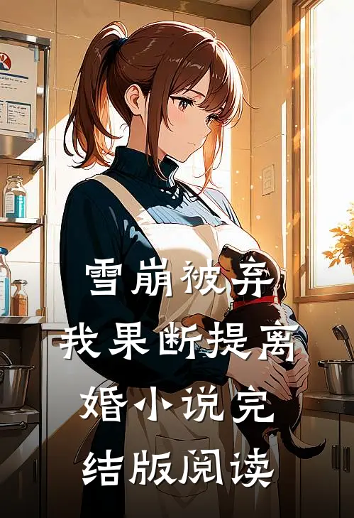 雪崩被弃，我果断提离婚小说完结版阅读