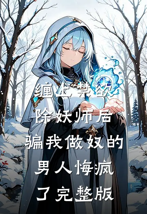 缠上禁欲除妖师后，骗我做奴的男人悔疯了完整版