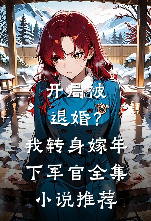开局被退婚？我转身嫁年下军官全集小说推荐