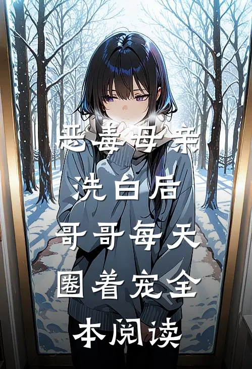恶毒母亲洗白后，哥哥每天圈着宠全本阅读