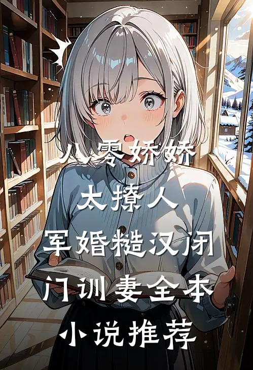 八零娇娇太撩人，军婚糙汉闭门训妻全本小说推荐