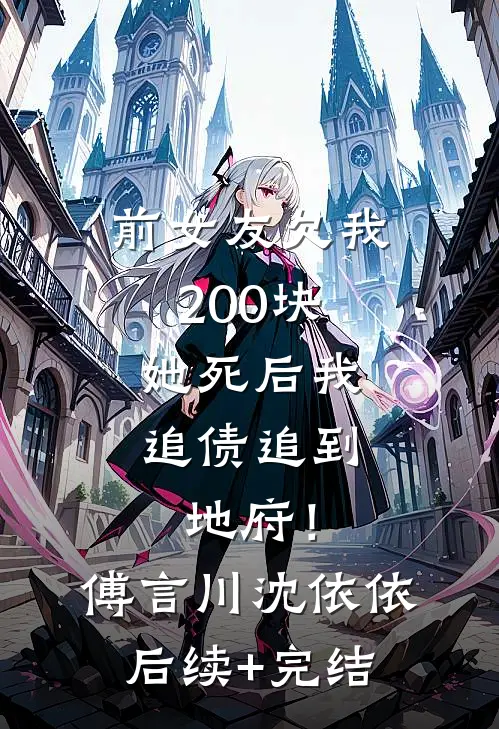前女友欠我200块，她死后我追债追到地府！傅言川沈依依后续+完结