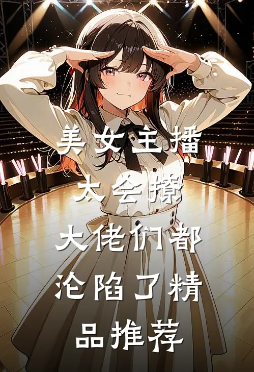 美女主播太会撩，大佬们都沦陷了精品推荐
