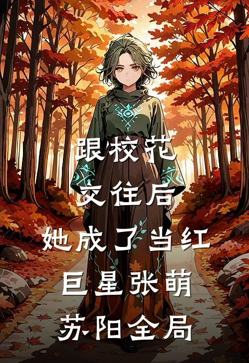 跟校花交往后，她成了当红巨星张萌苏阳全局