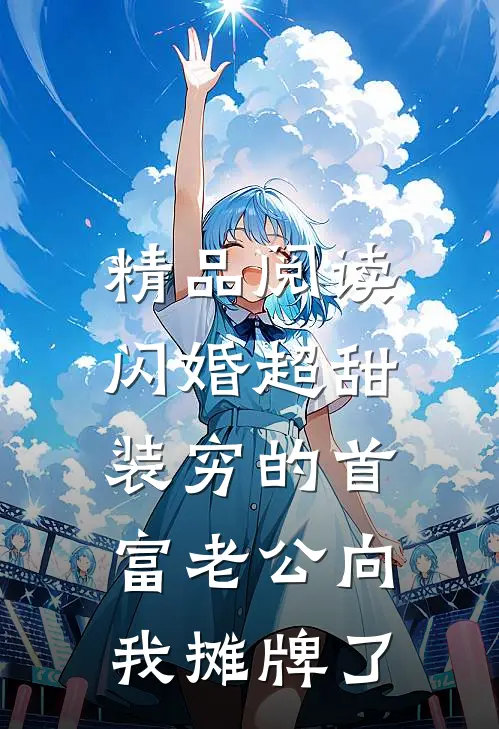 精品阅读闪婚超甜：装穷的首富老公向我摊牌了