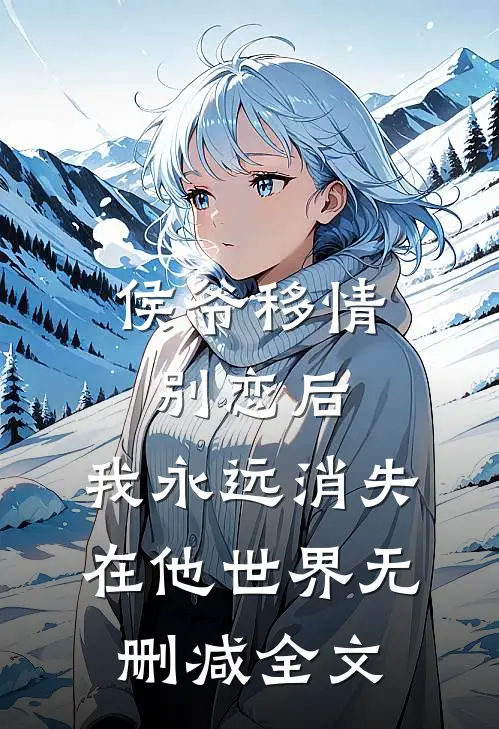 侯爷移情别恋后，我永远消失在他世界无删减全文