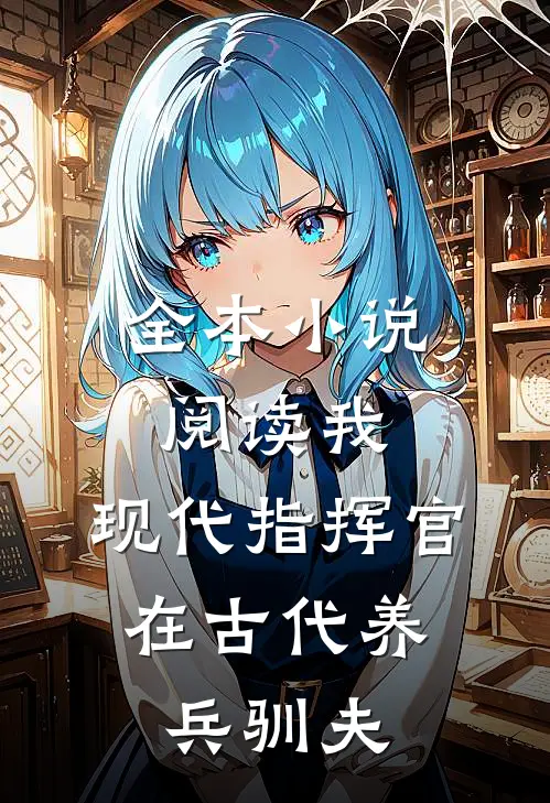 全本小说阅读我，现代指挥官，在古代养兵驯夫