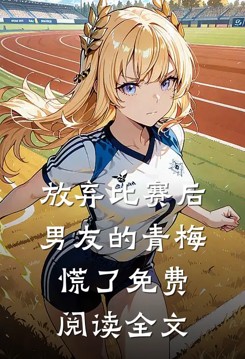 放弃比赛后，男友的青梅慌了免费阅读全文