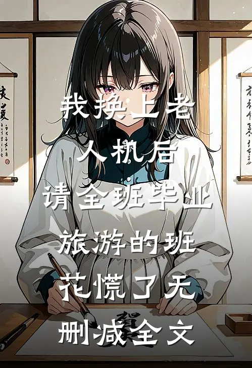 我换上老人机后，请全班毕业旅游的班花慌了无删减全文