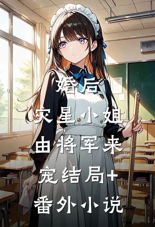 婚后，灾星小姐由将军来宠结局+番外小说