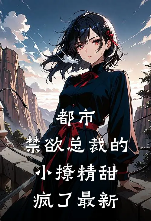 都市：禁欲总裁的小撩精甜疯了最新