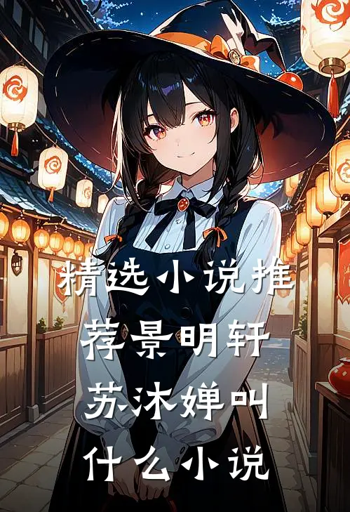 精选小说推荐景明轩苏沐婵叫什么小说
