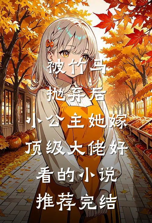 被竹马抛弃后，小公主她嫁顶级大佬好看的小说推荐完结