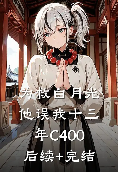 为救白月光，他误我十三年C400后续+完结