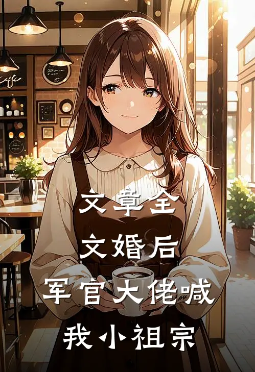 文章全文婚后，军官大佬喊我小祖宗