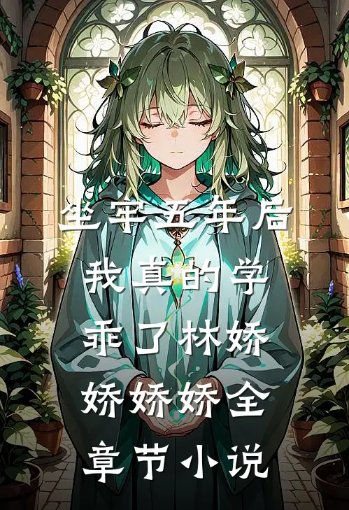 坐牢五年后，我真的学乖了林娇娇娇娇全章节小说