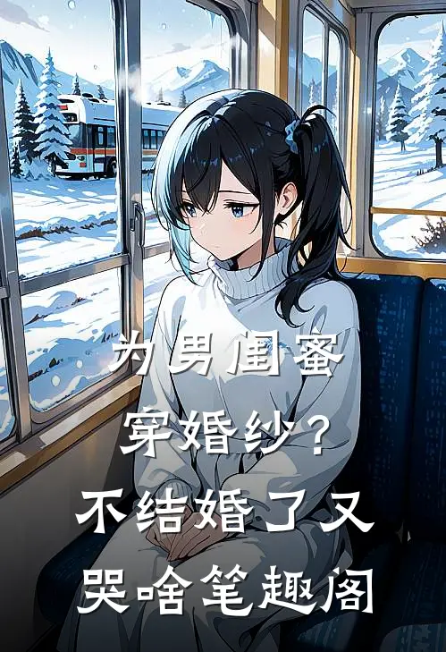 为男闺蜜穿婚纱？不结婚了又哭啥笔趣阁