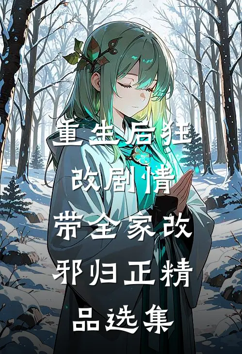 重生后狂改剧情，带全家改邪归正精品选集