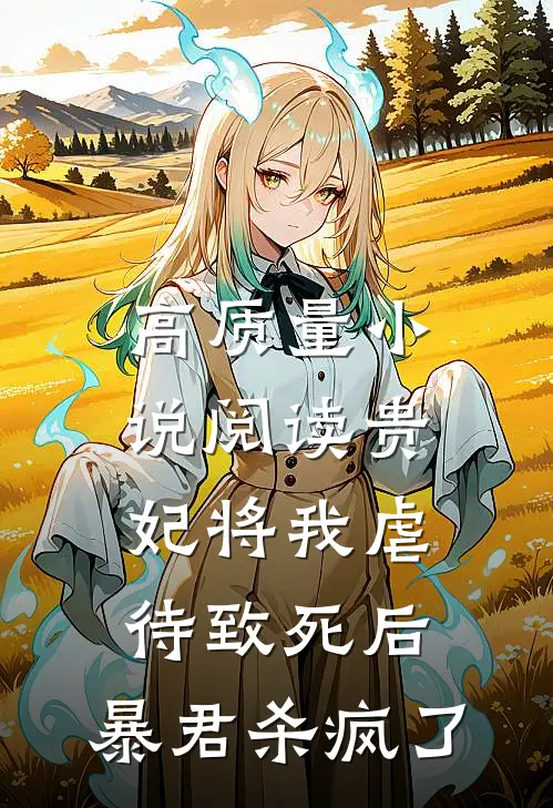 高质量小说阅读贵妃将我虐待致死后，暴君杀疯了