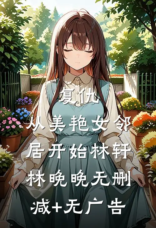 复仇，从美艳女邻居开始林轩林晚晚无删减+无广告