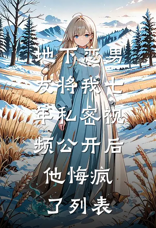 地下恋男友将我七年私密视频公开后，他悔疯了列表