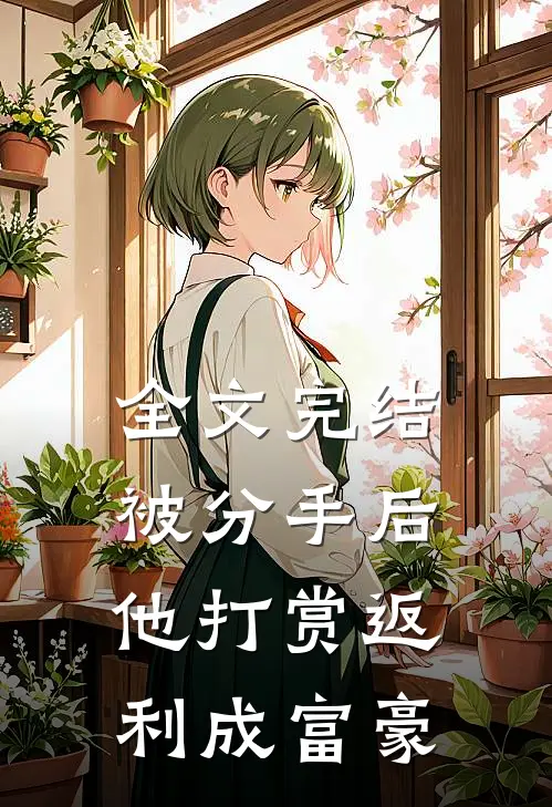全文完结被分手后，他打赏返利成富豪