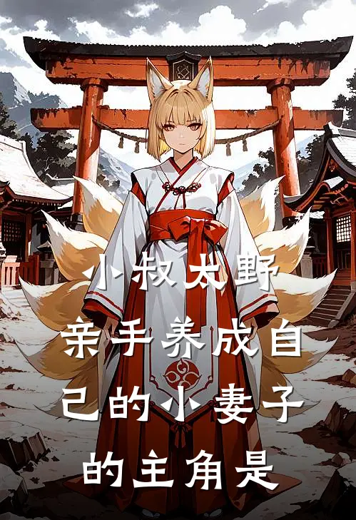 小叔太野，亲手养成自己的小妻子的主角是
