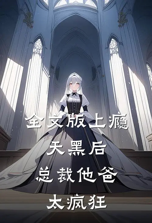 全文版上瘾：天黑后，总裁他爸太疯狂