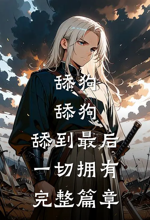 舔狗，舔狗，舔到最后一切拥有完整篇章