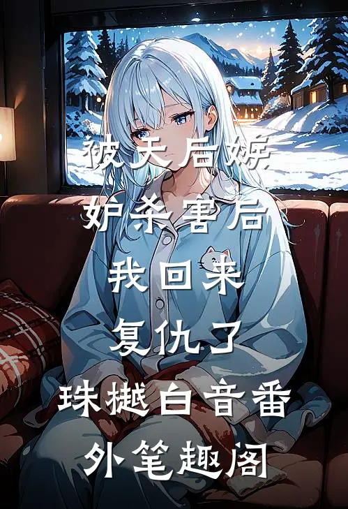 被天后嫉妒杀害后，我回来复仇了：珠樾白音番外笔趣阁