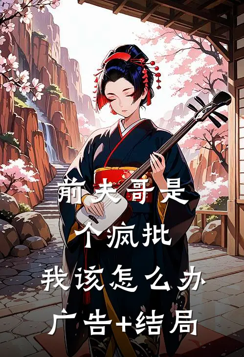 前夫哥是个疯批，我该怎么办广告+结局