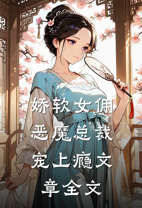 娇软女佣：恶魔总裁宠上瘾文章全文