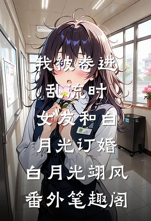 我被卷进乱流时，女友和白月光订婚：白月光翊风番外笔趣阁