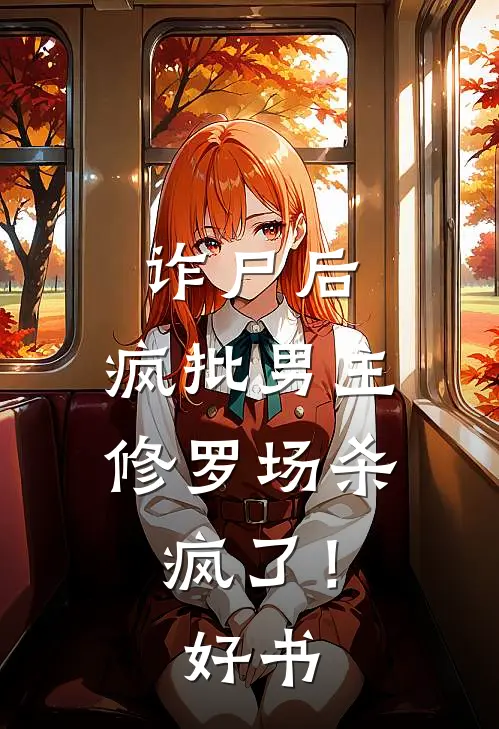 诈尸后，疯批男主修罗场杀疯了！好书