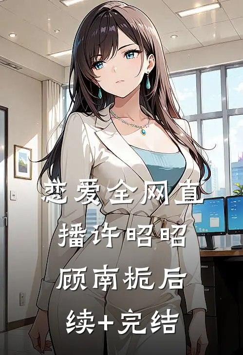 恋爱全网直播许昭昭顾南栀后续+完结