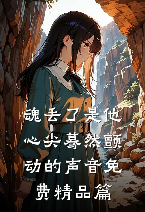 魂丢了是他心尖蓦然颤动的声音免费精品篇