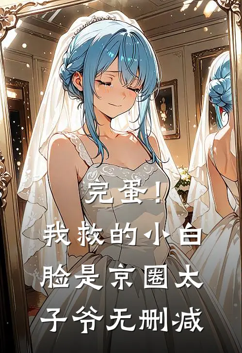 完蛋！我救的小白脸是京圈太子爷无删减