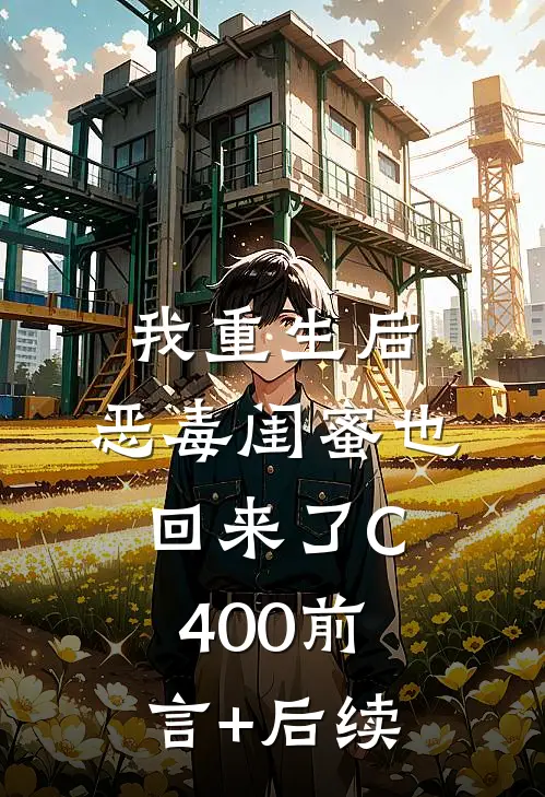 我重生后，恶毒闺蜜也回来了C400前言+后续