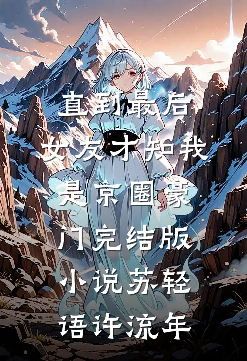 直到最后，女友才知我是京圈豪门完结版小说苏轻语许流年