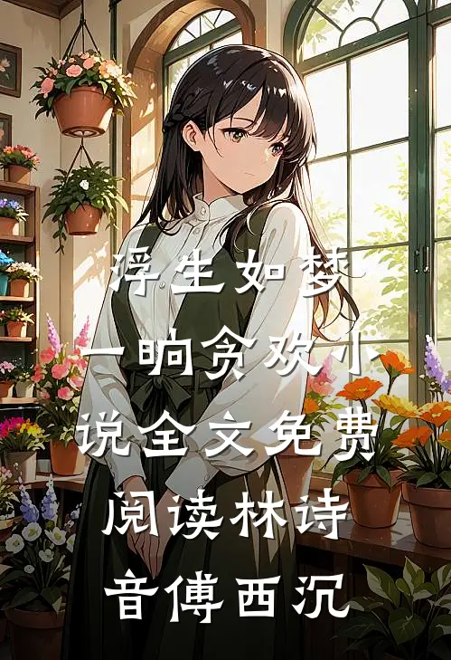 浮生如梦，一晌贪欢小说全文免费阅读林诗音傅西沉