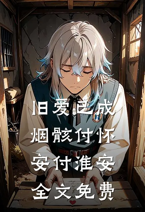 旧爱已成烟骸付怀安付淮安全文免费