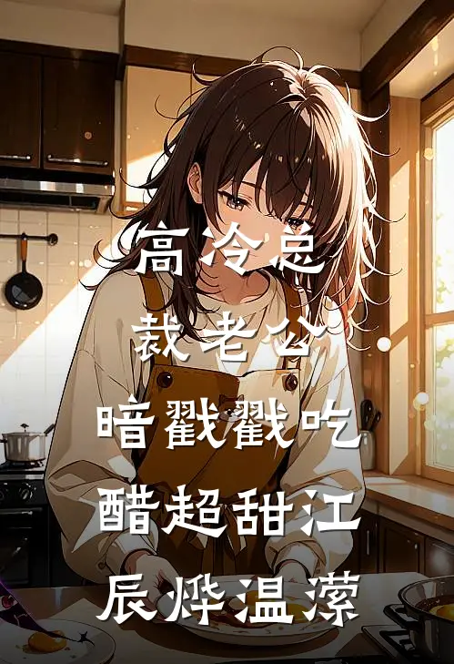 高冷总裁老公，暗戳戳吃醋超甜江辰烨温潆