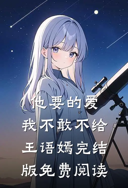 他要的爱，我不敢不给王语嫣完结版免费阅读