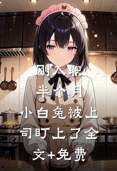 刚入职半个月，小白兔被上司盯上了全文+免费
