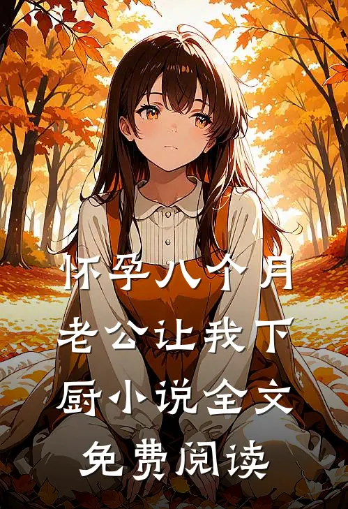 怀孕八个月，老公让我下厨小说全文免费阅读