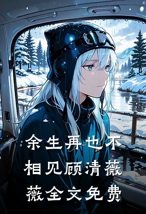 余生再也不相见顾清薇薇全文免费