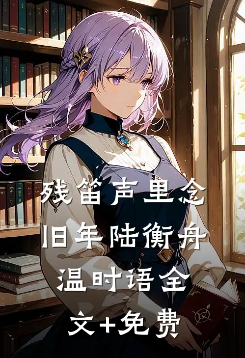 残笛声里念旧年陆衡舟温时语全文+免费