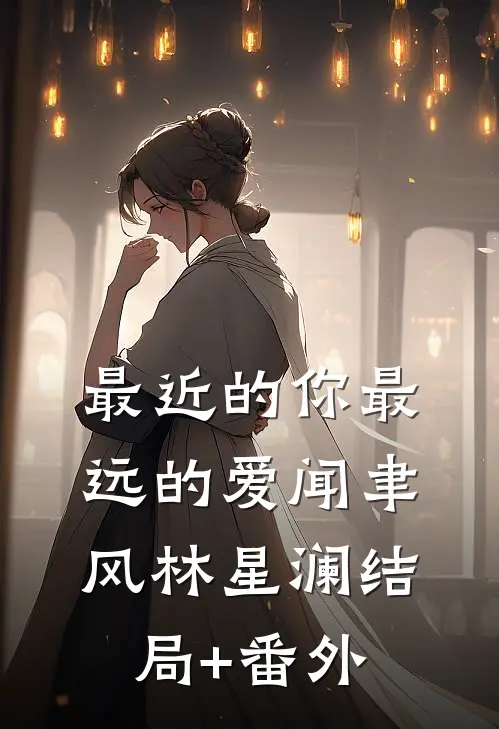 最近的你最远的爱闻聿风林星澜结局+番外