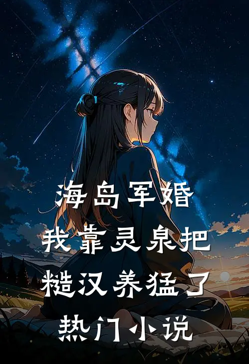 海岛军婚：我靠灵泉把糙汉养猛了热门小说