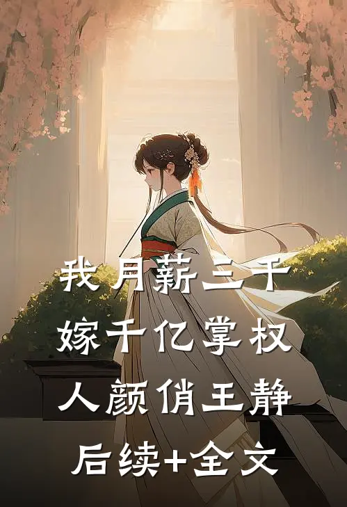 我月薪三千，嫁千亿掌权人颜俏王静后续+全文